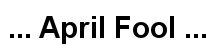 ... April Fool ...